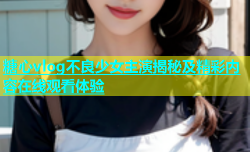 糖心vlog不良少女主演揭秘及精彩内容在线观看体验