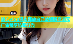 糖心vlog深夜释放自己破解版高清无广告畅享私密时光