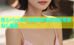 糖心vlog女仆在线陪你互动体验专属贴心服务