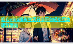 糖心vlog精彩生活分享平台轻松互动提升曝光