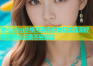 糖心vlog小桃苹果带你发现生活美好瞬间精彩记录不容错过