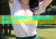 糖心vlog高颜值UP主精选互动社交视频平台