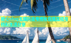 糖心vlog主播抖音号揭秘直播互动与精彩生活分享
